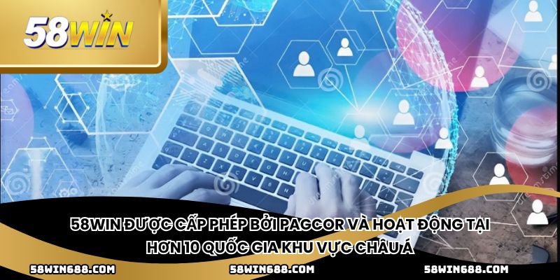 58WIN được cấp phép bởi PAGCOR và hoạt động tại hơn 10 quốc gia khu vực châu Á