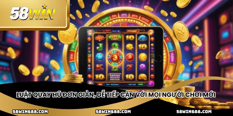 Luật quay hũ đơn giản, dễ tiếp cận với mọi người chơi mới
