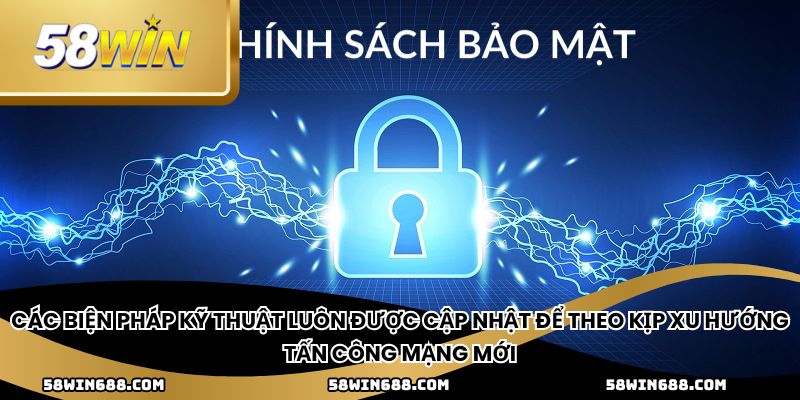 Các biện pháp kỹ thuật luôn được cập nhật để theo kịp xu hướng tấn công mạng mới