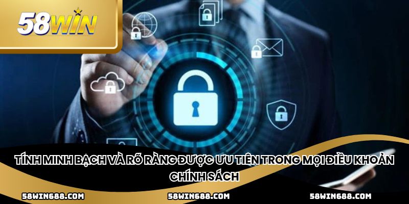 Tính minh bạch và rõ ràng được ưu tiên trong mọi điều khoản chính sách