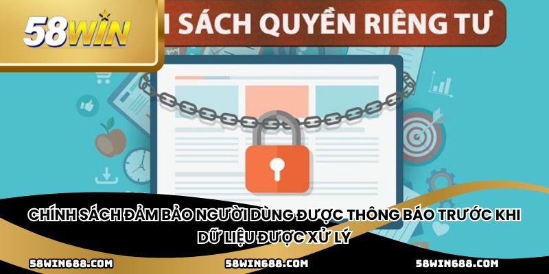 Chính sách đảm bảo người dùng được thông báo trước khi dữ liệu được xử l