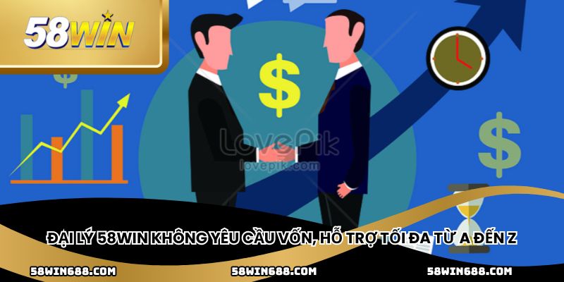 Đại lý 58win không yêu cầu vốn, hỗ trợ tối đa từ A đến Z