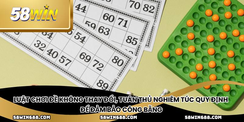 Luật chơi đề không thay đổi, tuân thủ nghiêm túc quy định để đảm bảo công bằng