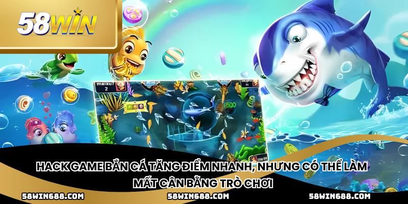 Hack game bắn cá tăng điểm nhanh, nhưng có thể làm mất cân bằng trò chơi
