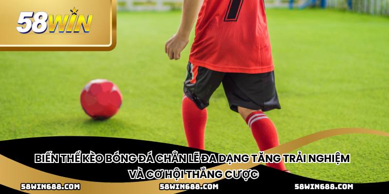 Biến thể kèo bóng đá chẳn lẽ đa dạng tăng trải nghiệm và cơ hội thắng cược