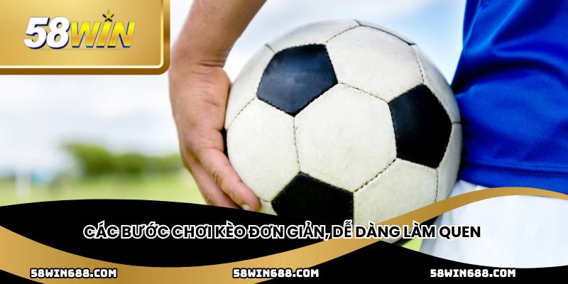 Các bước chơi kèo đơn giản, dễ dàng làm quen