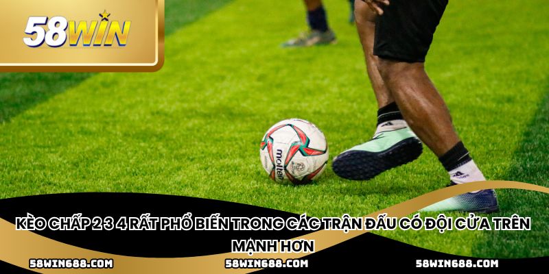 Kèo chấp 2 3 4 rất phổ biến trong các trận đấu có đội cửa trên mạnh hơn