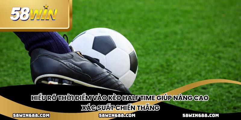 Hiểu rõ thời điểm vào kèo half time giúp nâng cao xác suất chiến thắng