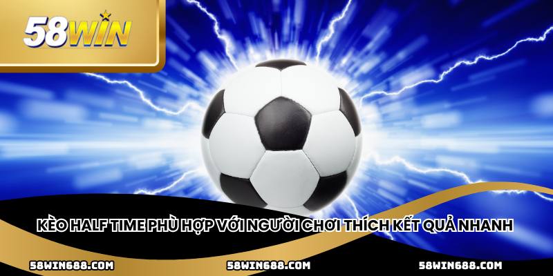 Kèo half time phù hợp với người chơi thích kết quả nhanh