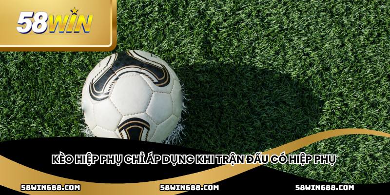 Kèo hiệp phụ chỉ áp dụng khi trận đấu có hiệp phụ