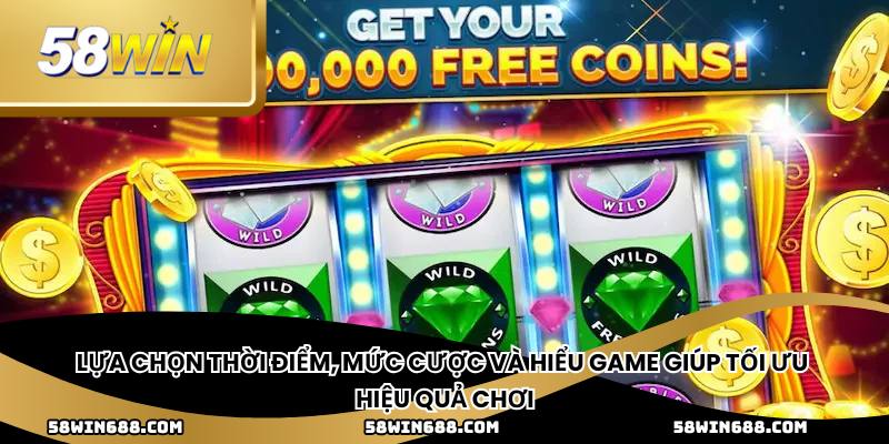 Lựa chọn thời điểm, mức cược và hiểu game giúp tối ưu hiệu quả chơi