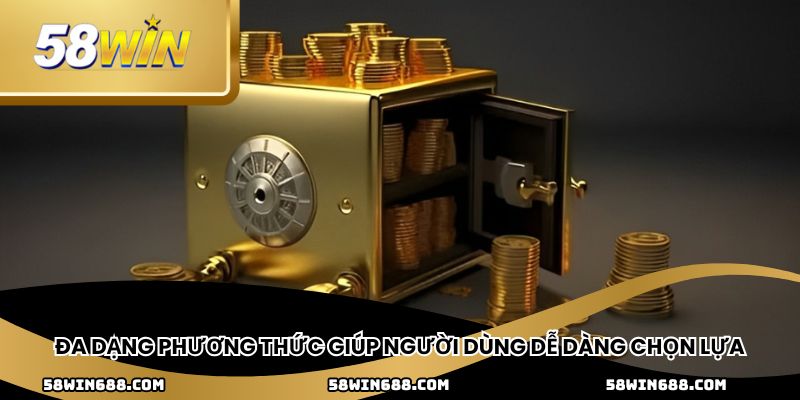 Đa dạng phương thức giúp người dùng dễ dàng chọn lựa