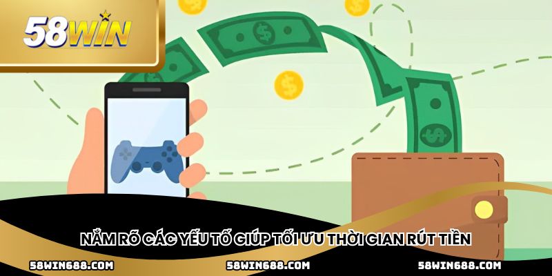 Nắm rõ các yếu tố giúp tối ưu thời gian rút tiền