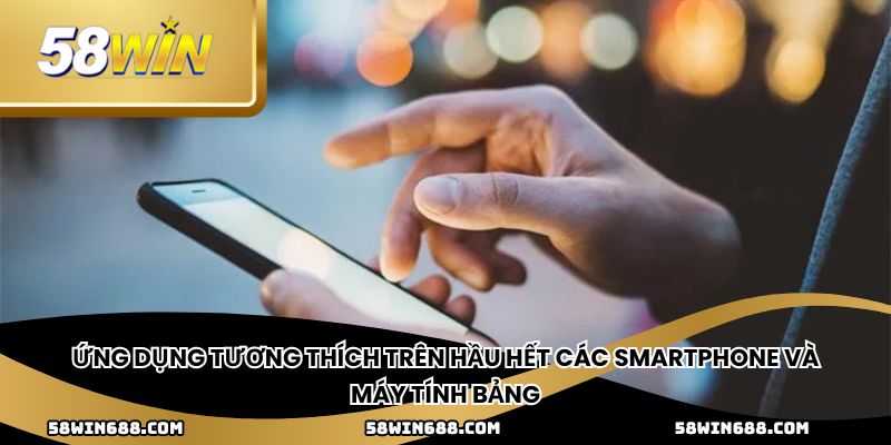Ứng dụng tương thích trên hầu hết các smartphone và máy tính bảng