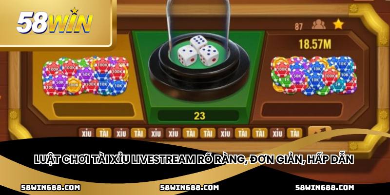 Luật chơi tài xỉu livestream rõ ràng, đơn giản, hấp dẫn