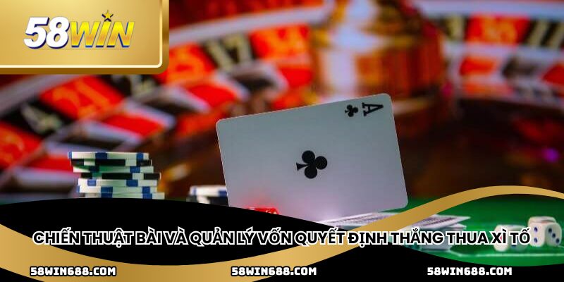 Chiến thuật bài và quản lý vốn quyết định thắng thua xì tố