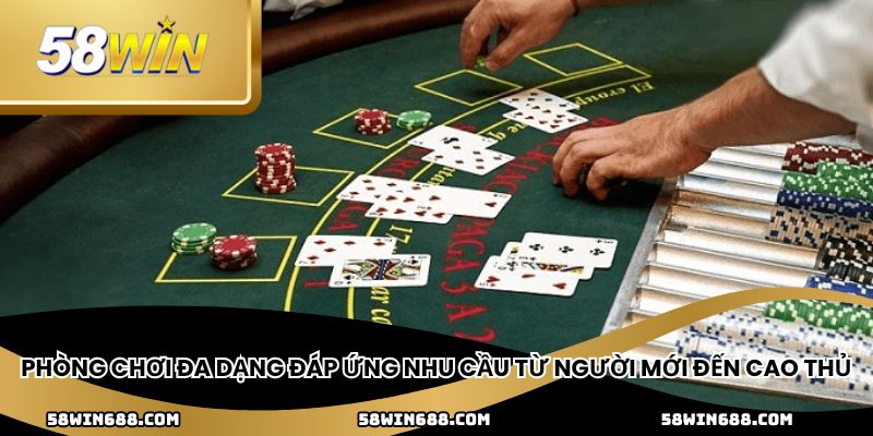 Phòng chơi đa dạng đáp ứng nhu cầu từ người mới đến cao thủ