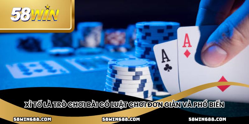 Xì tố là trò chơi bài có luật chơi đơn giản và phổ biến